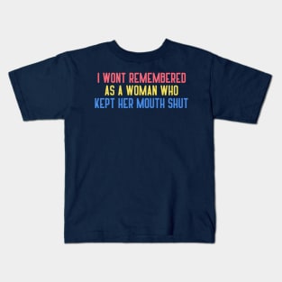 I Won't Be Remembered As A Woman Who Kept Her Mouth Shut Kids T-Shirt